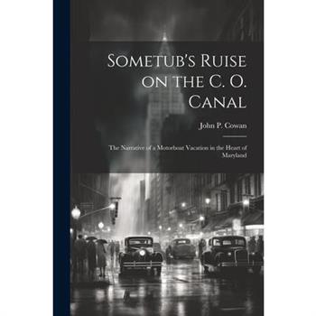 Sometub's Ruise on the C. O. Canal; the Narrative of a Motorboat Vacation in the Heart of Maryland