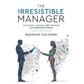 The Irresistible Manager - Managing, Leading and Thriving in a Disrupted World
