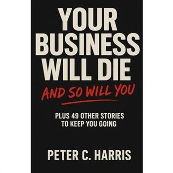 Your business will die, and so will you