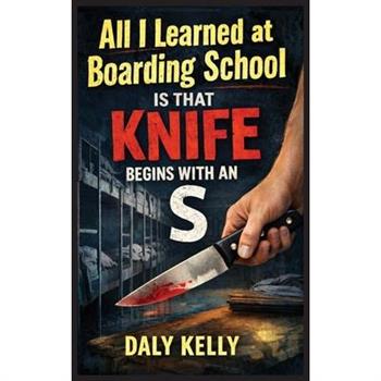 All I Learned At Boarding School Is That Knife Begins With An 'S'