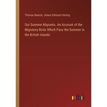 Our Summer Migrants. An Account of the Migratory Birds Which Pass the Summer in the British Islands