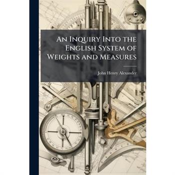 An Inquiry Into the English System of Weights and Measures