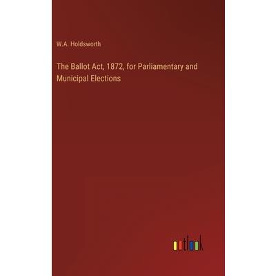 The Ballot Act, 1872, for Parliamentary and Municipal Elections