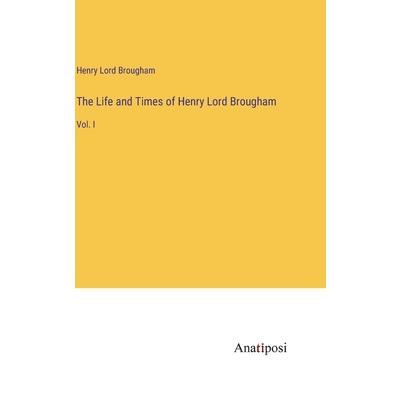 The Life and Times of Henry Lord Brougham