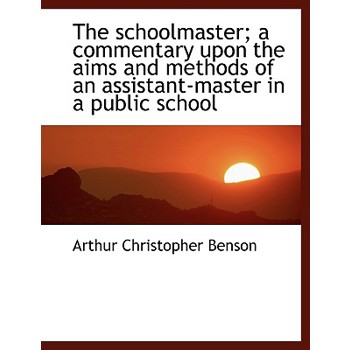The Schoolmaster; A Commentary Upon the Aims and Methods of an Assistant-Master in a Public School