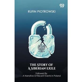 The Story Of A Siberian Exile Followed By A Narrative Of Recent Events In Poland
