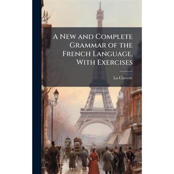 A New and Complete Grammar of the French Language, With Exercises