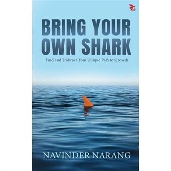 Bring Your Own Shark-Find and Embrace Your Unique Path To Growth