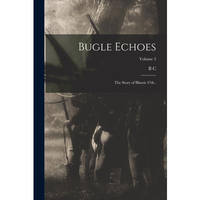 Bugle Echoes; the Story of Illinois 47th..; Volume 2