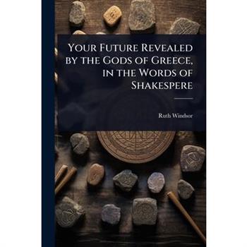 Your Future Revealed by the Gods of Greece, in the Words of Shakespere