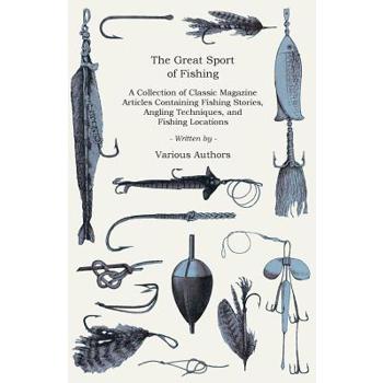The Great Sport of Fishing - A Collection of Classic Magazine Articles Containing Fishing Stories, Angling Techniques, and Fishing Locations