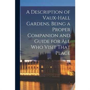 A Description of Vaux-Hall Gardens. Being a Proper Companion and Guide for all who Visit That Place