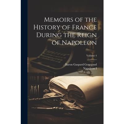 Memoirs of the History of France During the Reign of Napoleon; Volume 4