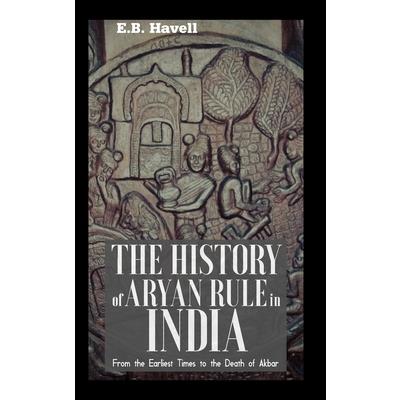 THE HISTORY OF ARYAN RULE IN INDIA From the Earliest Times to the Death of Akbar