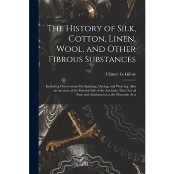 The History of Silk, Cotton, Linen, Wool, and Other Fibrous Substances