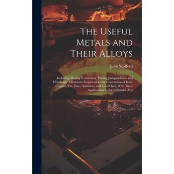 The Useful Metals and Their Alloys