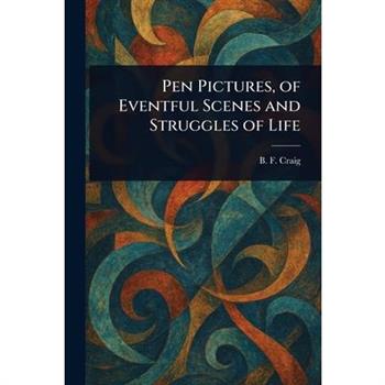Pen Pictures, of Eventful Scenes and Struggles of Life