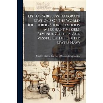 List Of Wireless Telegraph Stations Of The World, Including Shore Stations, Merchant Vessels, Revenue Cutters, And Vessels Of The United States Navy
