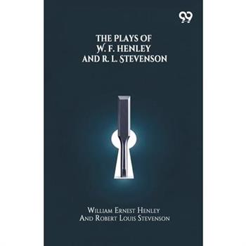 The Plays Of W. E. Henley And R. L. Stevenson