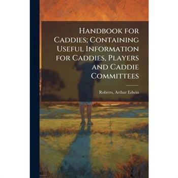 Handbook for Caddies; Containing Useful Information for Caddies, Players and Caddie Committees