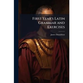 First Year’s Latin Grammar and Exercises