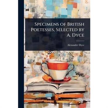 Specimens of British Poetesses, Selected by A. Dyce