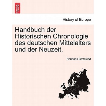 Handbuch Der Historischen Chronologie Des Deutschen Mittelalters Und Der Neuzeit.