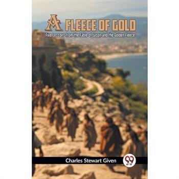 A Fleece Of Gold Five Lessons From The Fable Of Jason And The Golden Fleece