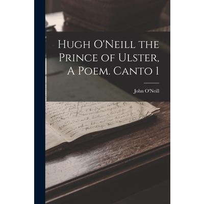 Hugh O'Neill the Prince of Ulster, A Poem. Canto 1