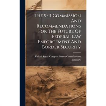 The 9/11 Commission And Recommendations For The Future Of Federal Law Enforcement And Border Security