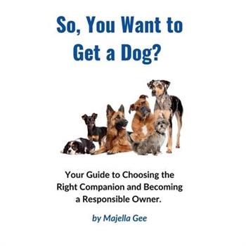 So, You Want to Get a Dog?