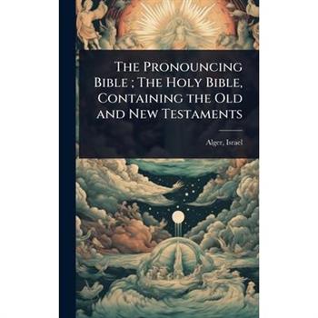 The Pronouncing Bible; The Holy Bible, Containing the Old and New Testaments