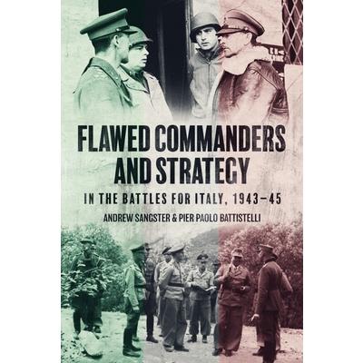 Flawed Commanders and Strategy in the Battles for Italy, 1943-45
