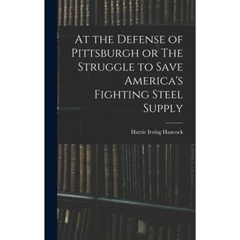 At the Defense of Pittsburgh or The Struggle to Save America's Fighting Steel Supply