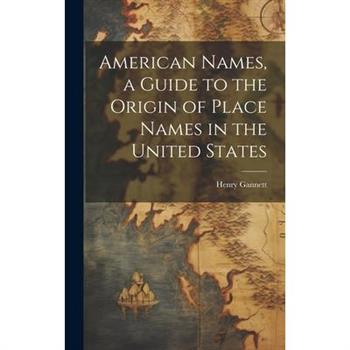 American Names, a Guide to the Origin of Place Names in the United States