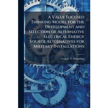 A Value Focused Thinking Model for the Development and Selection of Alternative Electrical Energy Source Alternatives for Military Installations