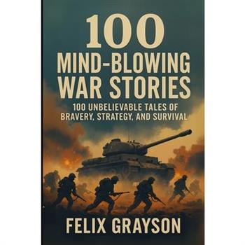 100 Mind-Blowing War Stories