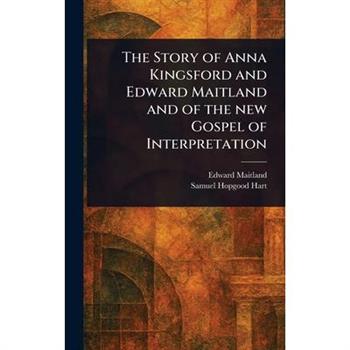 The Story of Anna Kingsford and Edward Maitland and of the New Gospel of Interpretation