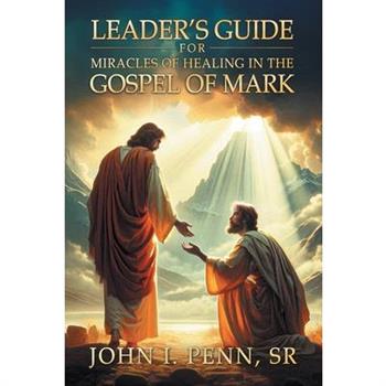 Leader's Guide for Miracles of Healing in the Gospel of Mark
