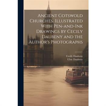 Ancient Cotswold Churches. Illustrated With Pen-and-ink Drawings by Cecily Daubeny and the Author's Photographs