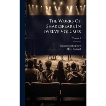 The Works Of Shakespeare In Twelve Volumes