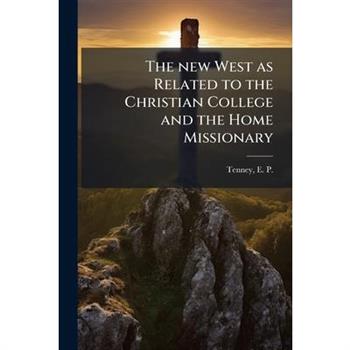 The new West as Related to the Christian College and the Home Missionary