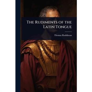 The Rudiments of the Latin Tongue