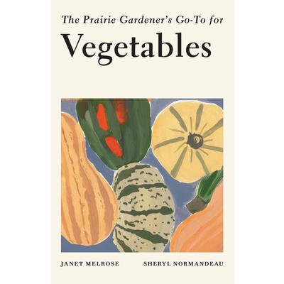 The Prairie Gardener’s Go-To for VegetablesThePrairie Gardener’s Go-To for Vegetables