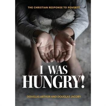I Was Hungry! A Christian Response to Poverty
