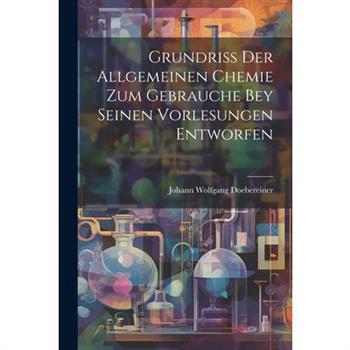 Grundriss Der Allgemeinen Chemie Zum Gebrauche Bey Seinen Vorlesungen Entworfen