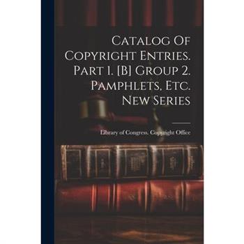 Catalog Of Copyright Entries. Part 1. [b] Group 2. Pamphlets, Etc. New Series
