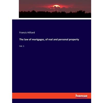 The law of mortgages, of real and personal property