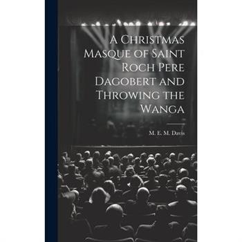 A Christmas Masque of Saint Roch Pere Dagobert and Throwing the Wanga