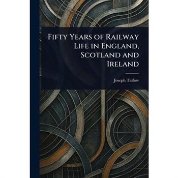 Fifty Years of Railway Life in England, Scotland and Ireland